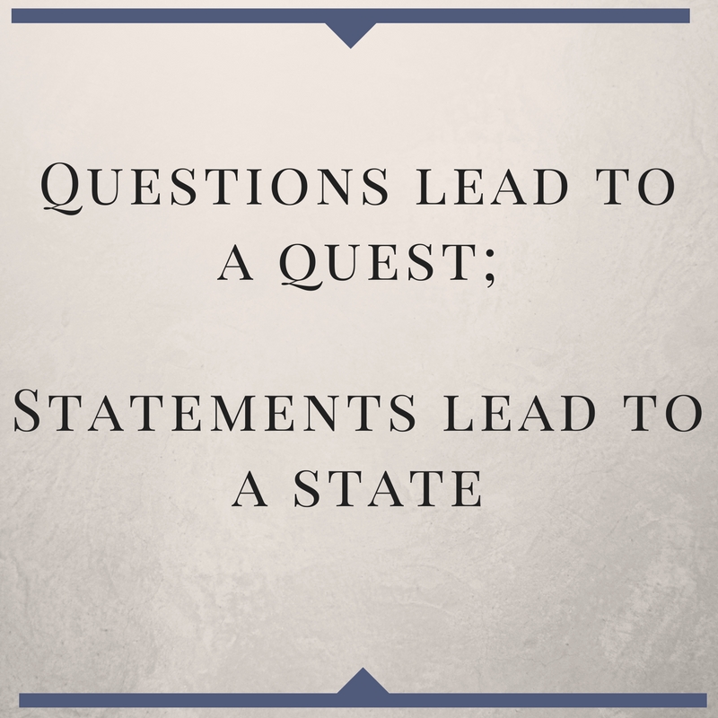 questions-lead-to-a-quest-statements-lead-to-a-state